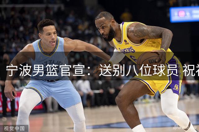 宁波男篮官宣：送别八位球员 祝福大家未来一切顺利！
