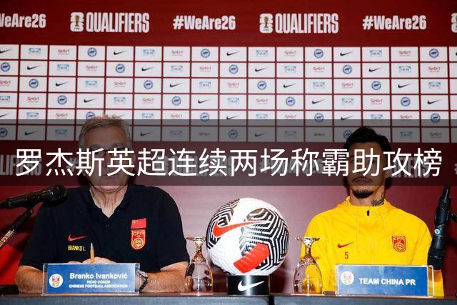 罗杰斯英超连续两场称霸助攻榜